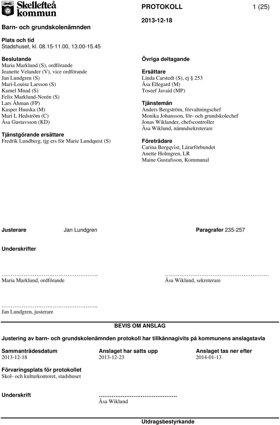 Hedström (C) Åsa Gustavsson (KD) Tjänstgörande ersättare Fredrik Lundberg, tjg ers för Marie Lundquist (S) Övriga deltagande Ersättare Linda Carstedt (S), ej 253 Åsa Ellegard (M) Toseef Javaid (MP)