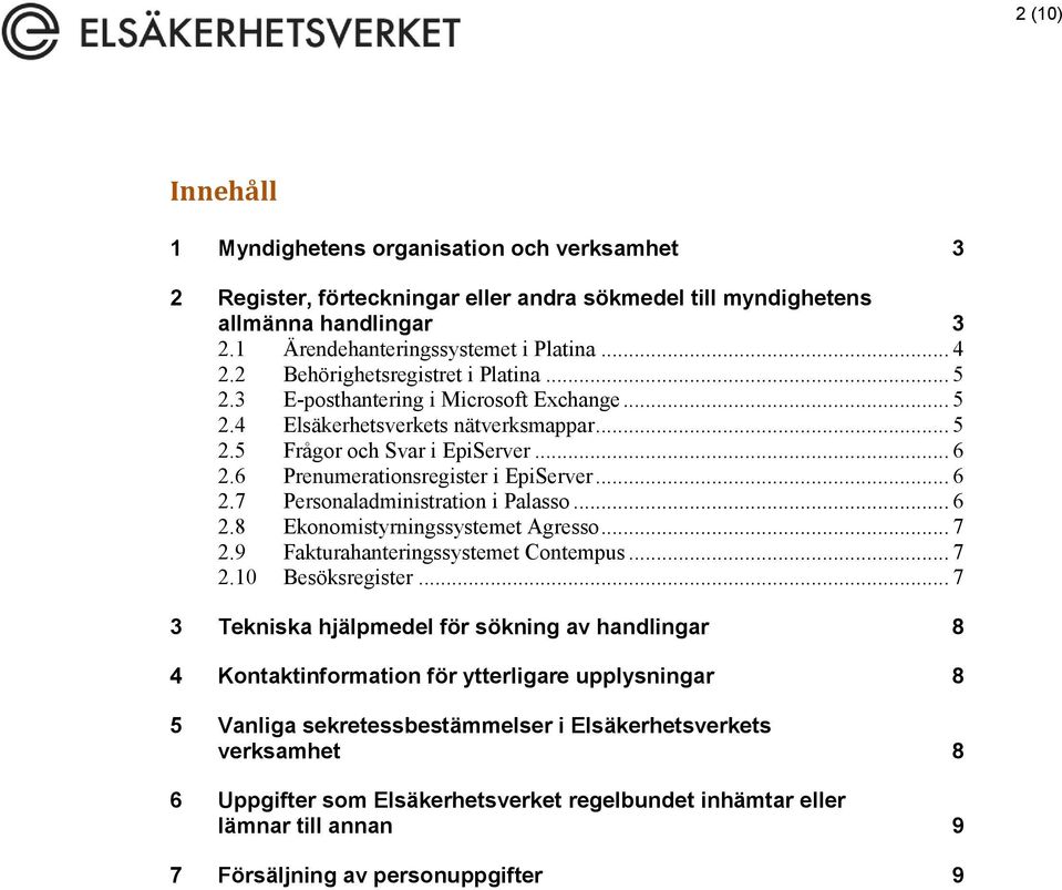 6 Prenumerationsregister i EpiServer... 6 2.7 Personaladministration i Palasso... 6 2.8 Ekonomistyrningssystemet Agresso... 7 2.9 Fakturahanteringssystemet Contempus... 7 2.10 Besöksregister.