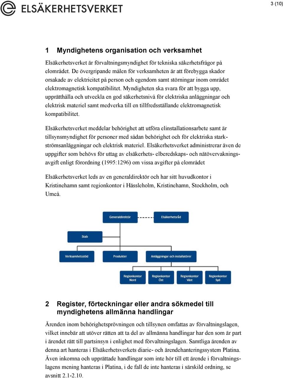 Myndigheten ska svara för att bygga upp, upprätthålla och utveckla en god säkerhetsnivå för elektriska anläggningar och elektrisk materiel samt medverka till en tillfredsställande elektromagnetisk