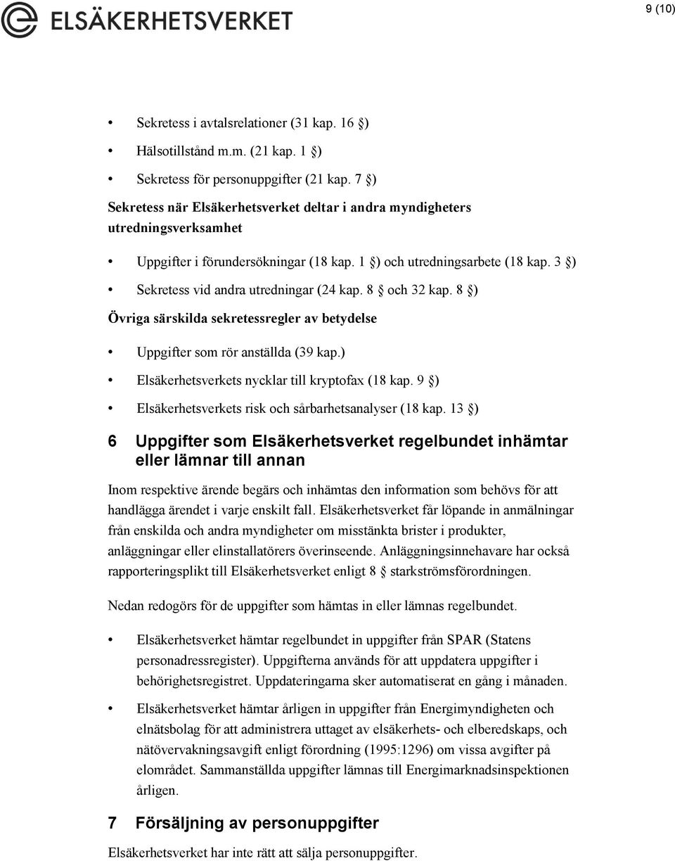 3 ) Sekretess vid andra utredningar (24 kap. 8 och 32 kap. 8 ) Övriga särskilda sekretessregler av betydelse Uppgifter som rör anställda (39 kap.) Elsäkerhetsverkets nycklar till kryptofax (18 kap.