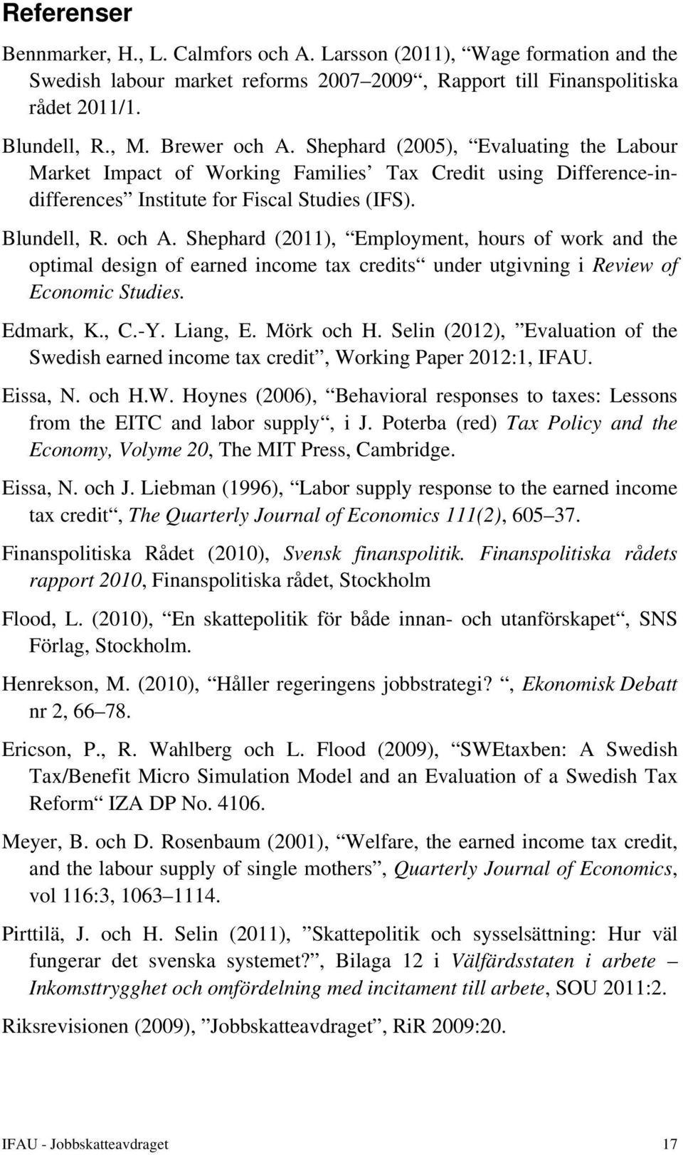Shephard (2011), Employment, hours of work and the optimal design of earned income tax credits under utgivning i Review of Economic Studies. Edmark, K., C.-Y. Liang, E. Mörk och H.