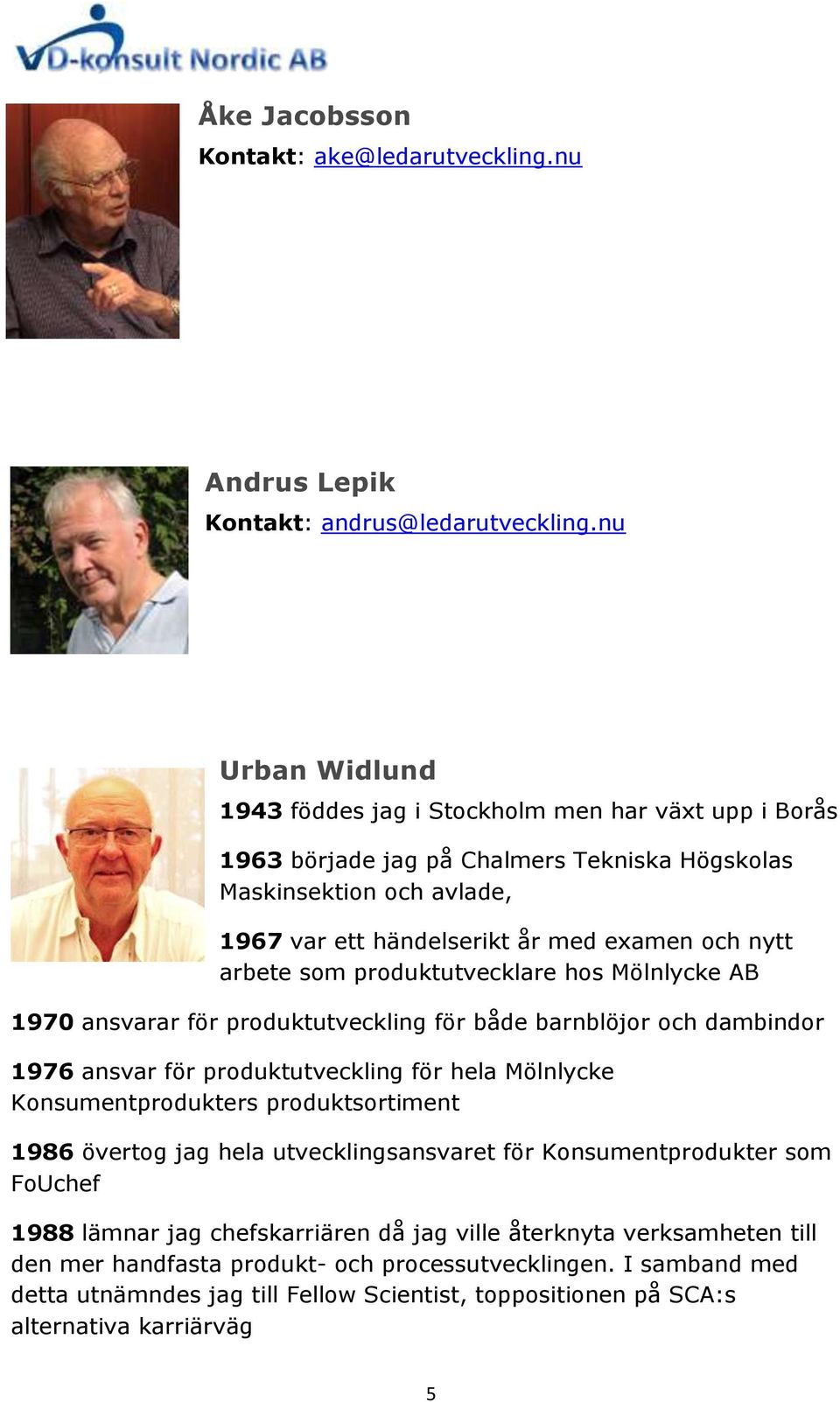 arbete som produktutvecklare hos Mölnlycke AB 1970 ansvarar för produktutveckling för både barnblöjor och dambindor 1976 ansvar för produktutveckling för hela Mölnlycke Konsumentprodukters