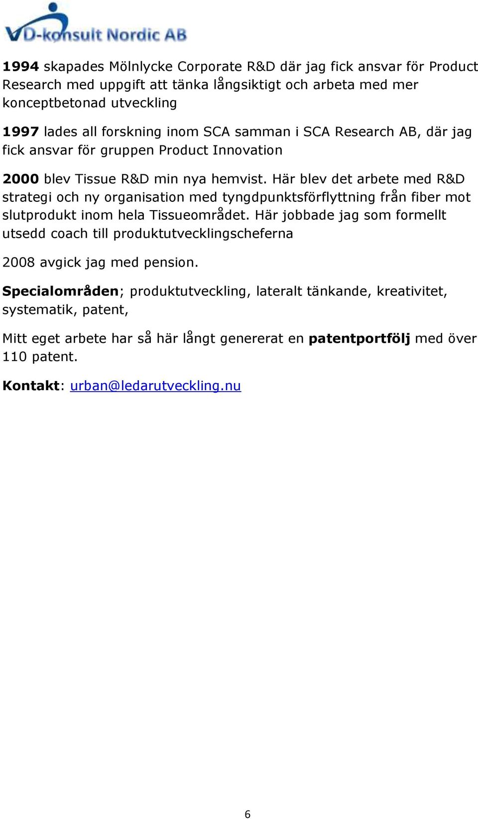 Här blev det arbete med R&D strategi och ny organisation med tyngdpunktsförflyttning från fiber mot slutprodukt inom hela Tissueområdet.