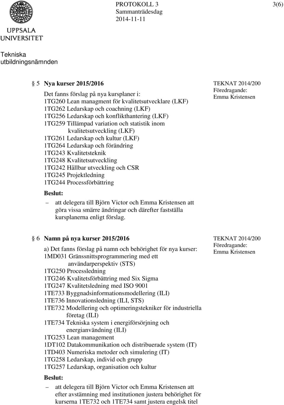 1TG242 Hållbar utveckling och CSR 1TG245 Projektledning 1TG244 Processförbättring TEKNAT 2014/200 att delegera till och att göra vissa smärre ändringar och därefter fastställa kursplanerna enligt