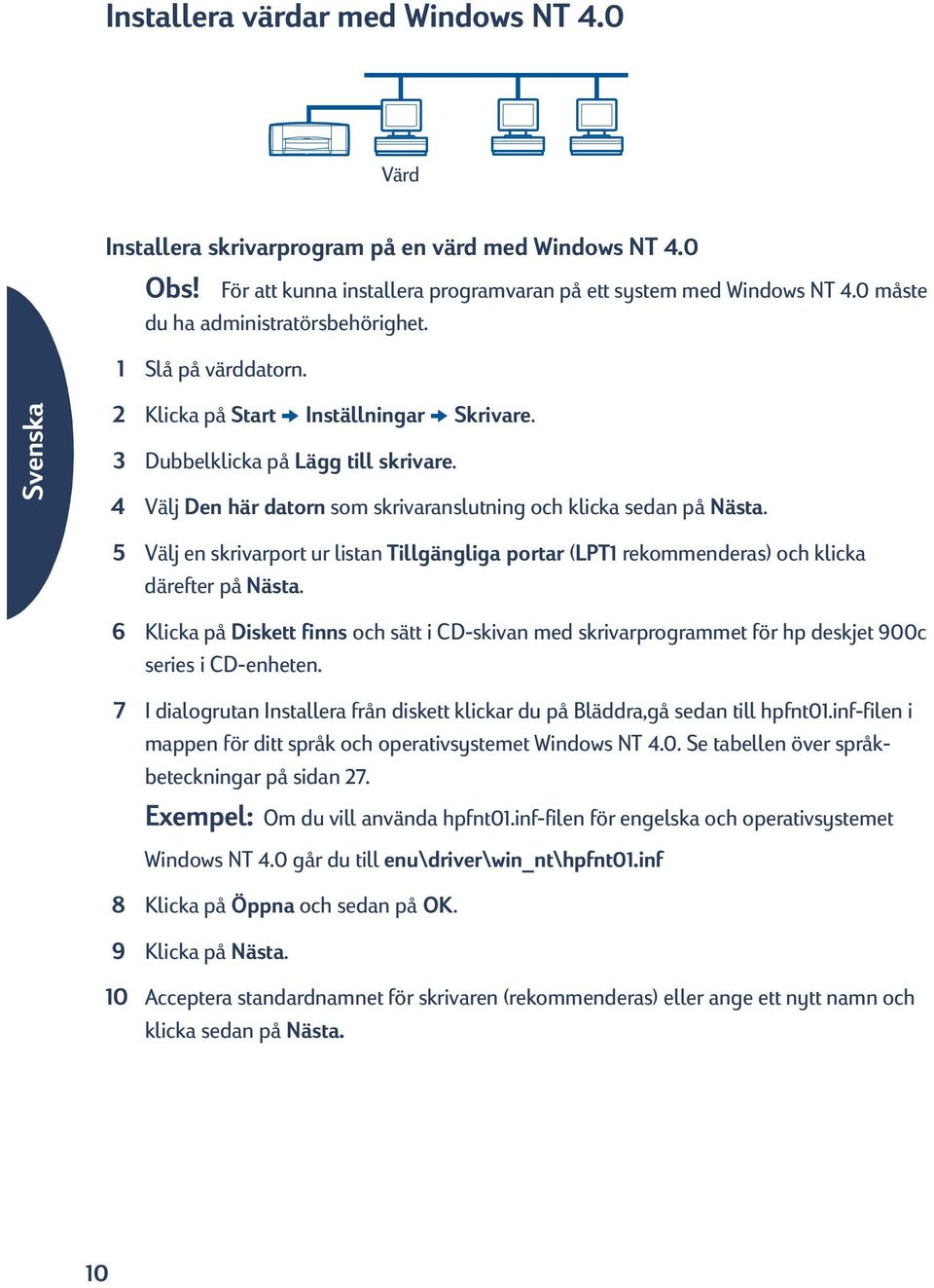 4 Välj Den här datorn som skrivaranslutning och klicka sedan på Nästa. 5 Välj en skrivarport ur listan Tillgängliga portar (LPT1 rekommenderas) och klicka därefter på Nästa.