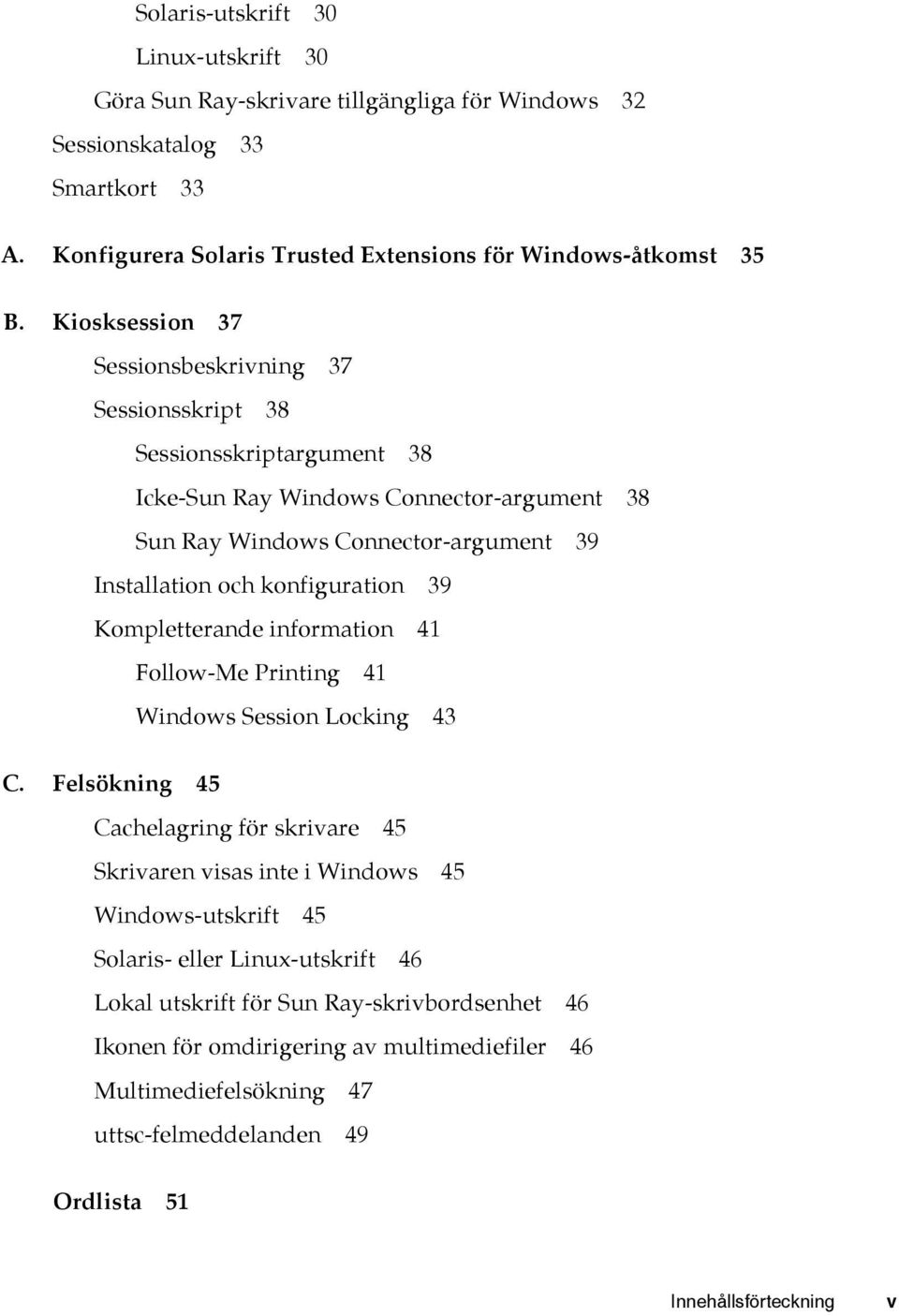 konfiguration 39 Kompletterande information 41 Follow-Me Printing 41 Windows Session Locking 43 C.