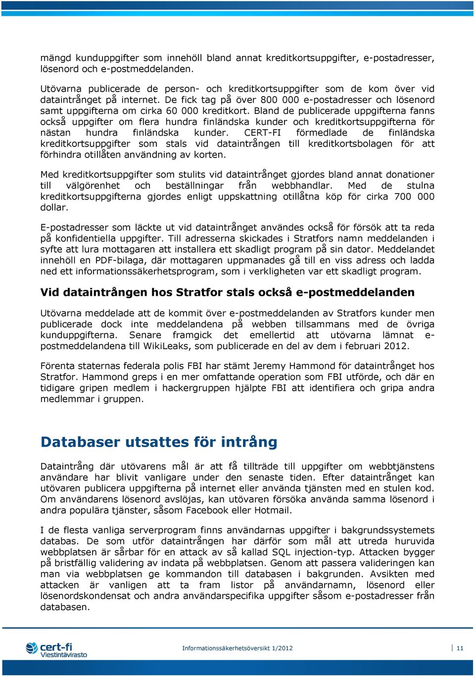 De fick tag på över 800 000 e-postadresser och lösenord samt uppgifterna om cirka 60 000 kreditkort.