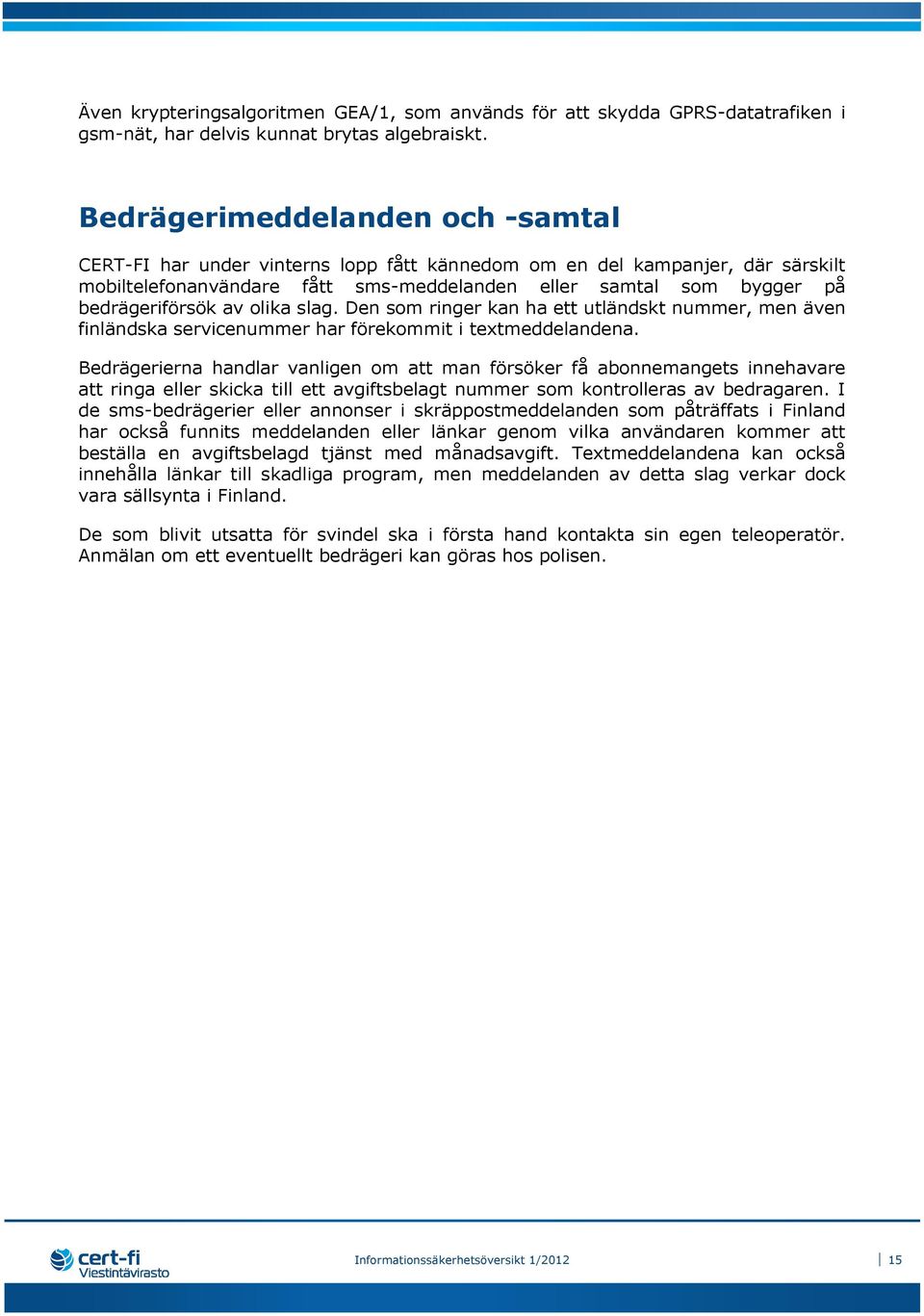 av olika slag. Den som ringer kan ha ett utländskt nummer, men även finländska servicenummer har förekommit i textmeddelandena.
