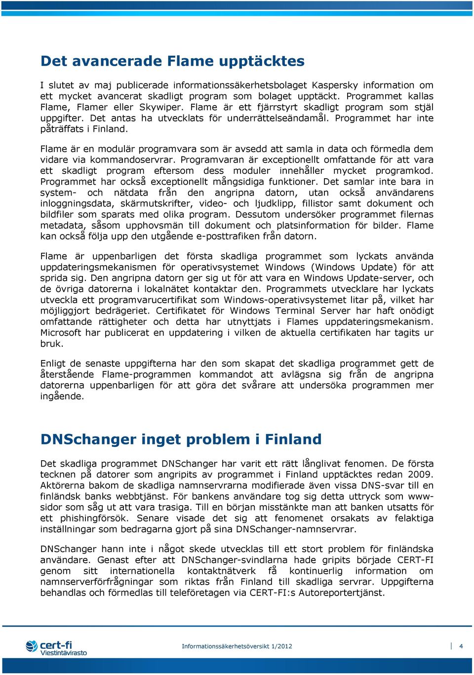 Programmet har inte påträffats i Finland. Flame är en modulär programvara som är avsedd att samla in data och förmedla dem vidare via kommandoservrar.