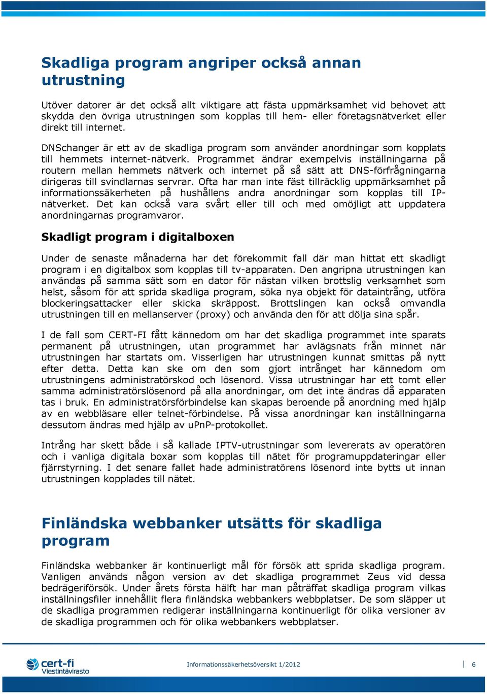 Programmet ändrar exempelvis inställningarna på routern mellan hemmets nätverk och internet på så sätt att DNS-förfrågningarna dirigeras till svindlarnas servrar.
