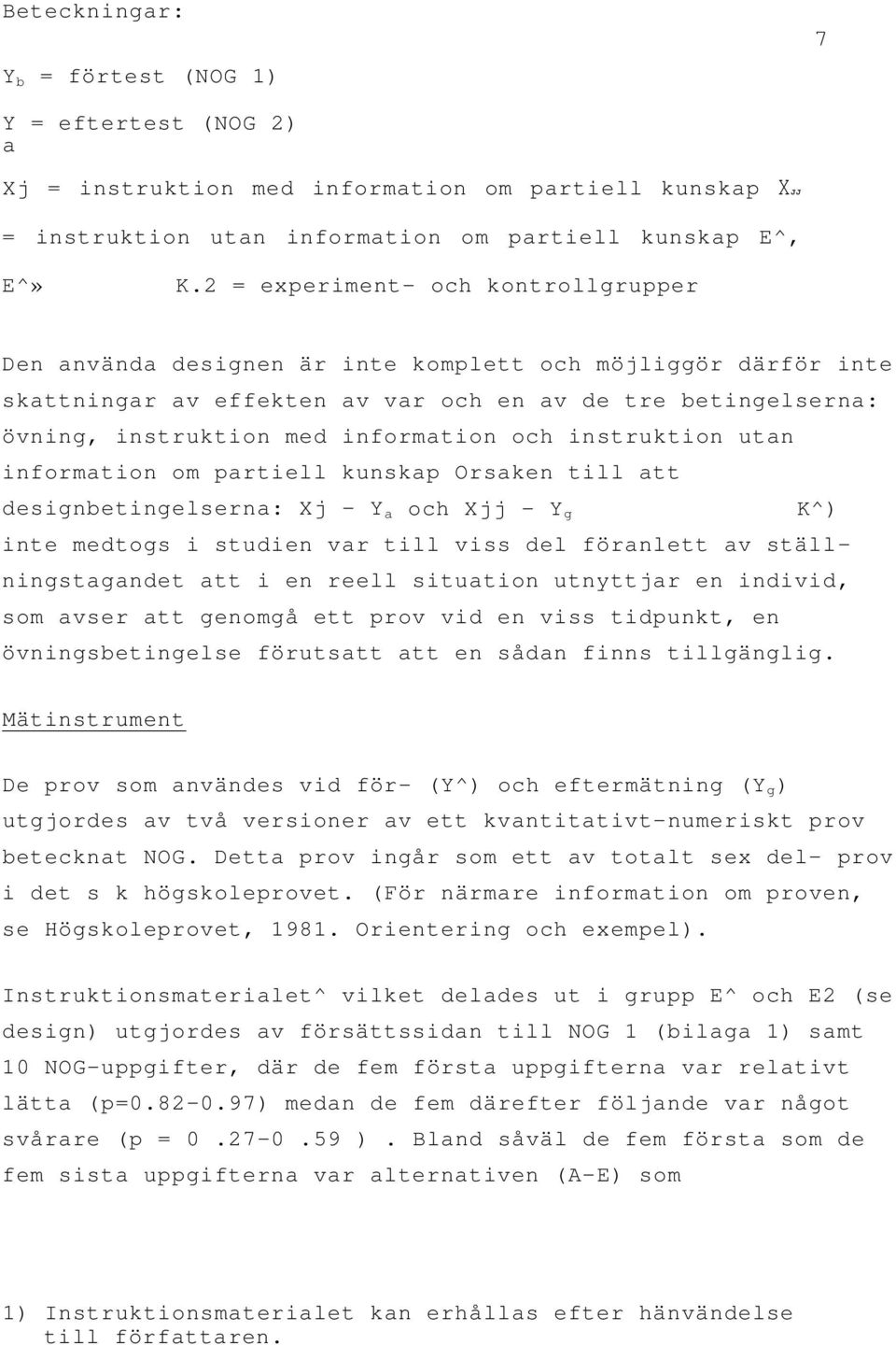 och instruktion utan information om partiell kunskap Orsaken till att designbetingelserna: Xj - Y a och Xjj - Y g K^) inte medtogs i studien var till viss del föranlett av ställningstagandet att i en