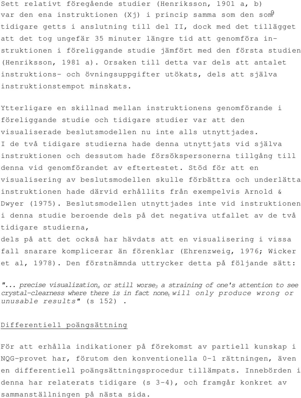 Orsaken till detta var dels att antalet instruktions- och övningsuppgifter utökats, dels att själva instruktionstempot minskats.