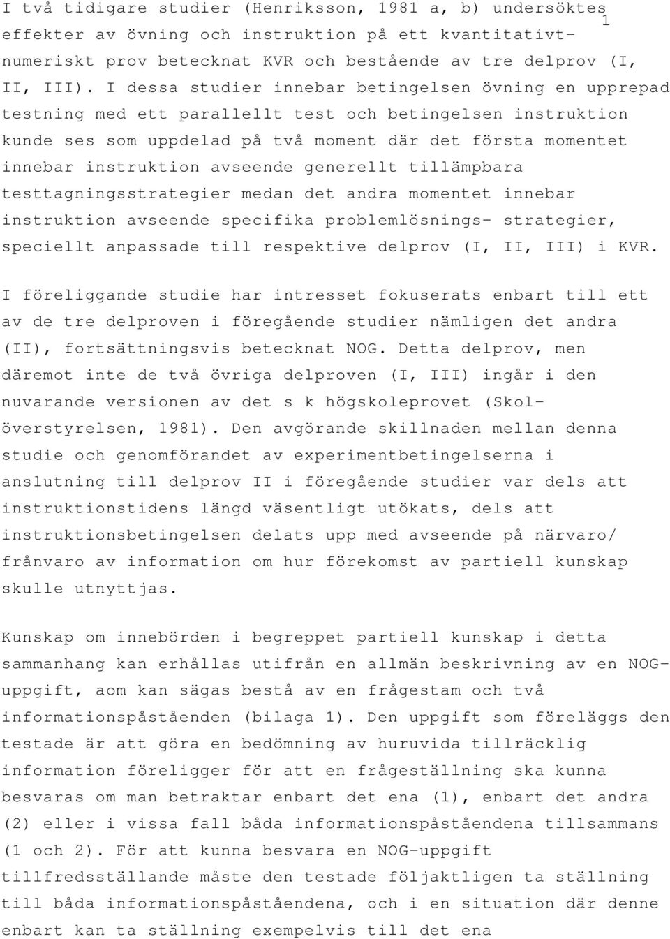 avseende generellt tillämpbara testtagningsstrategier medan det andra momentet innebar instruktion avseende specifika problemlösnings- strategier, speciellt anpassade till respektive delprov (I, II,