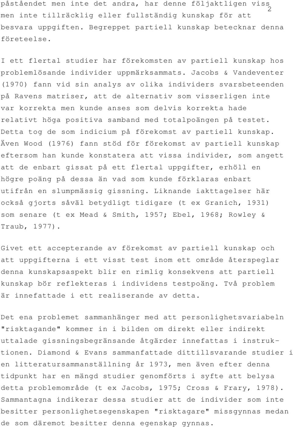 Jacobs & Vandeventer (1970) fann vid sin analys av olika individers svarsbeteenden på Ravens matriser, att de alternativ som visserligen inte var korrekta men kunde anses som delvis korrekta hade