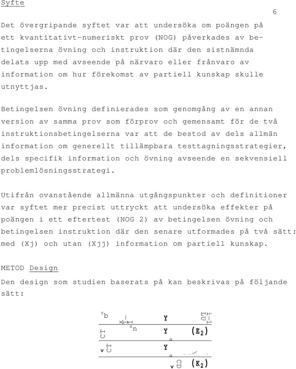 6 Betingelsen övning definierades som genomgång av en annan version av samma prov som förprov och gemensamt för de två instruktionsbetingelserna var att de bestod av dels allmän information om