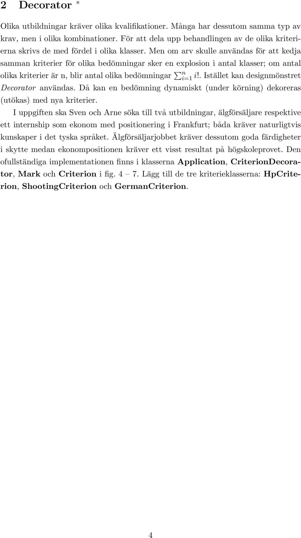 Men om arv skulle användas för att kedja samman kriterier för olika bedömningar sker en explosion i antal klasser; om antal olika kriterier är n, blir antal olika bedömningar n i=1 i!