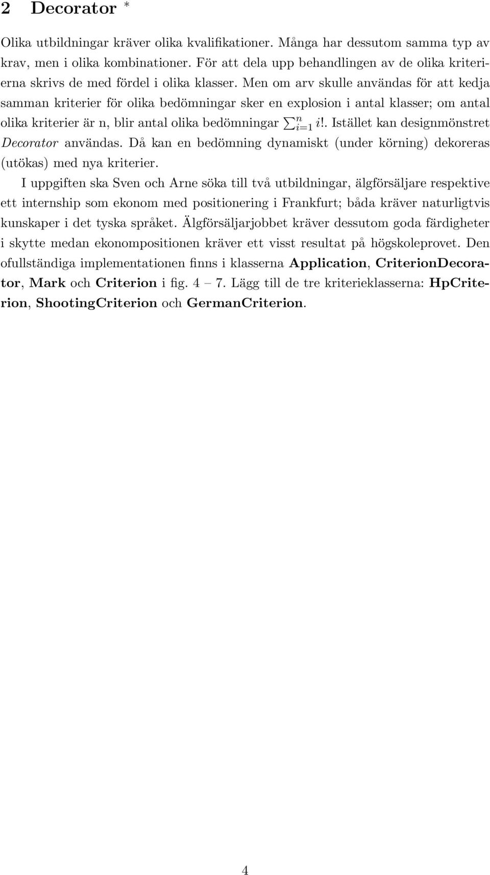 Men om arv skulle användas för att kedja samman kriterier för olika bedömningar sker en explosion i antal klasser; om antal olika kriterier är n, blir antal olika bedömningar n i=1 i!