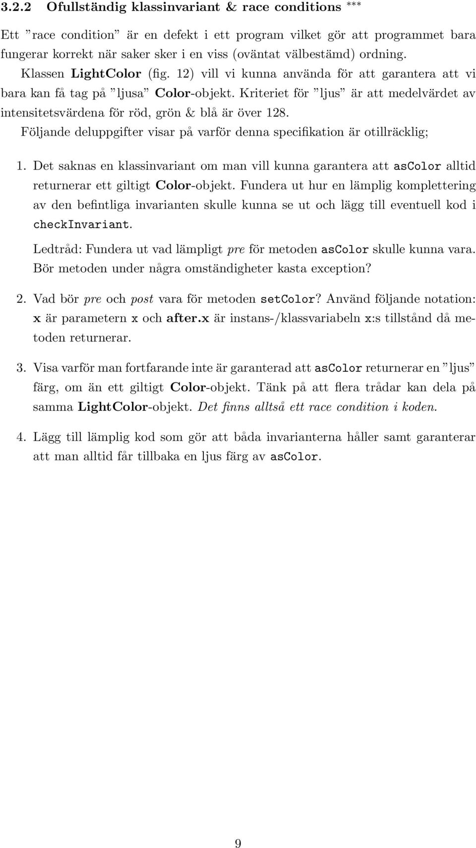 Kriteriet för ljus är att medelvärdet av intensitetsvärdena för röd, grön & blå är över 128. Följande deluppgifter visar på varför denna specifikation är otillräcklig; 1.