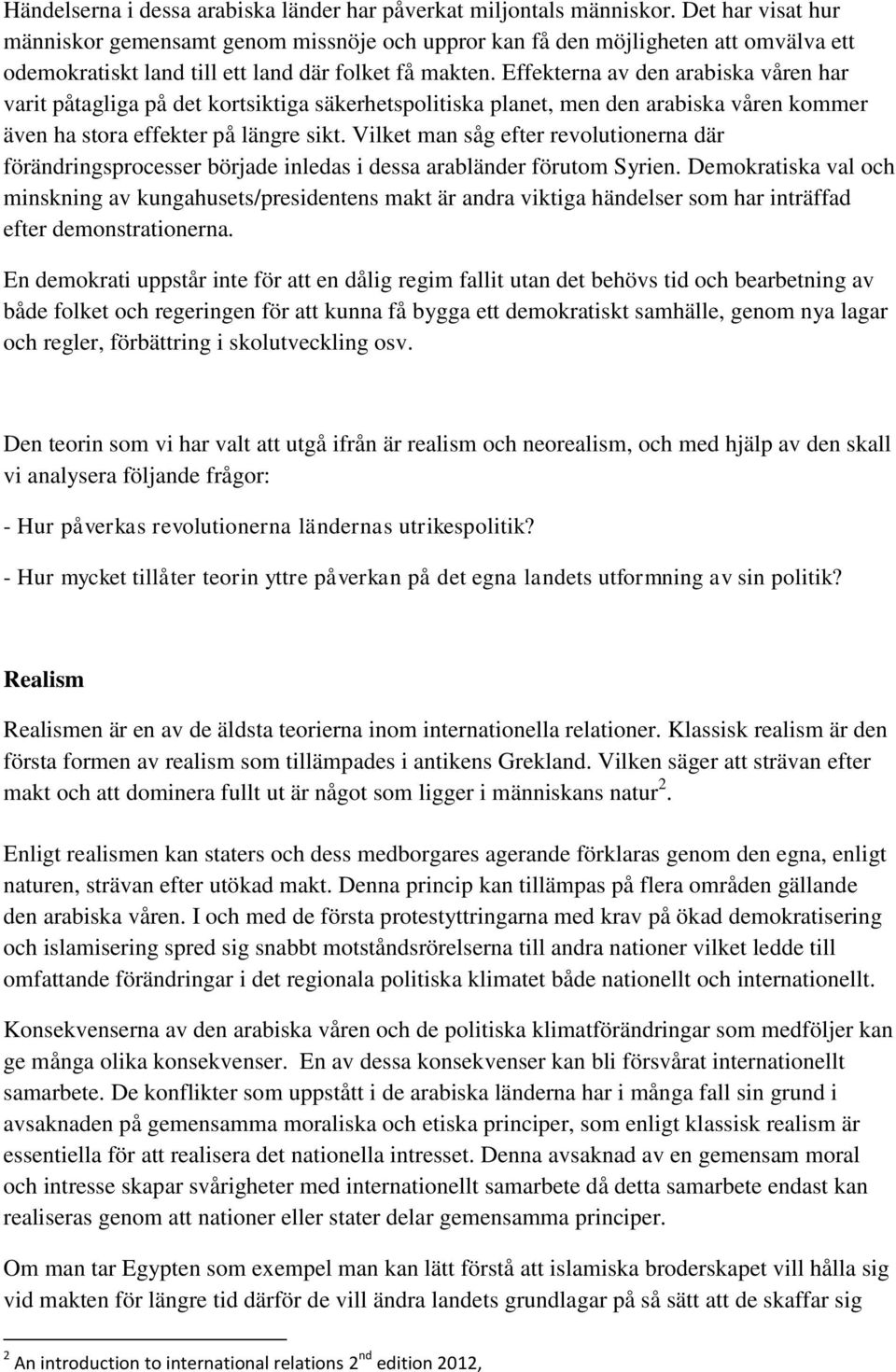 Effekterna av den arabiska våren har varit påtagliga på det kortsiktiga säkerhetspolitiska planet, men den arabiska våren kommer även ha stora effekter på längre sikt.