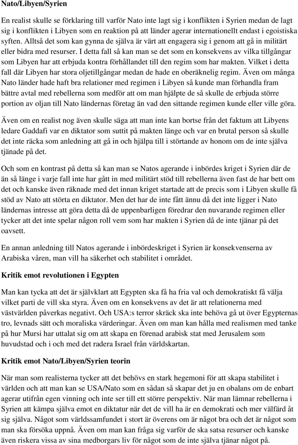 I detta fall så kan man se det som en konsekvens av vilka tillgångar som Libyen har att erbjuda kontra förhållandet till den regim som har makten.