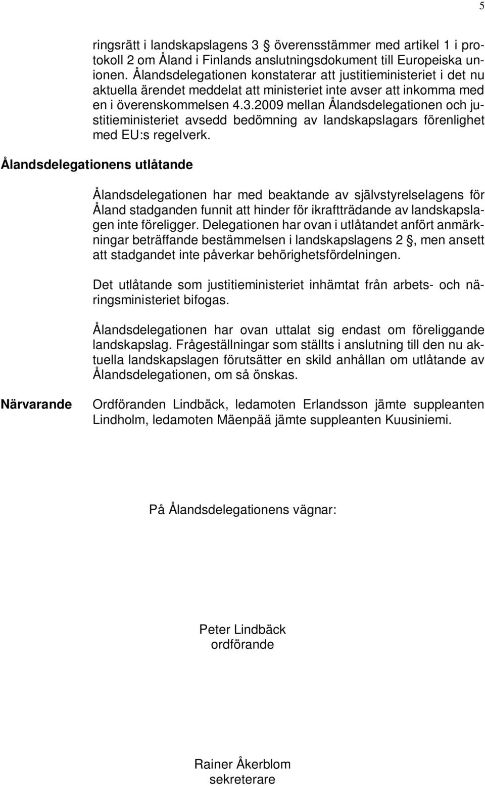 2009 mellan Ålandsdelegationen och justitieministeriet avsedd bedömning av landskapslagars förenlighet med EU:s regelverk.