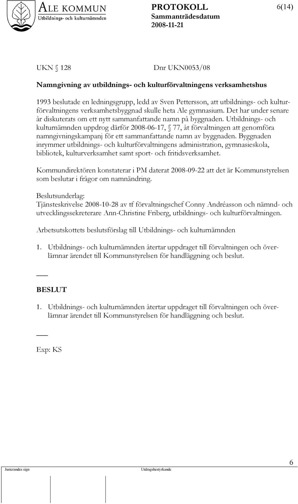 Utbildnings- och kulturnämnden uppdrog därför 2008-06-17, 77, åt förvaltningen att genomföra namngivningskampanj för ett sammanfattande namn av byggnaden.