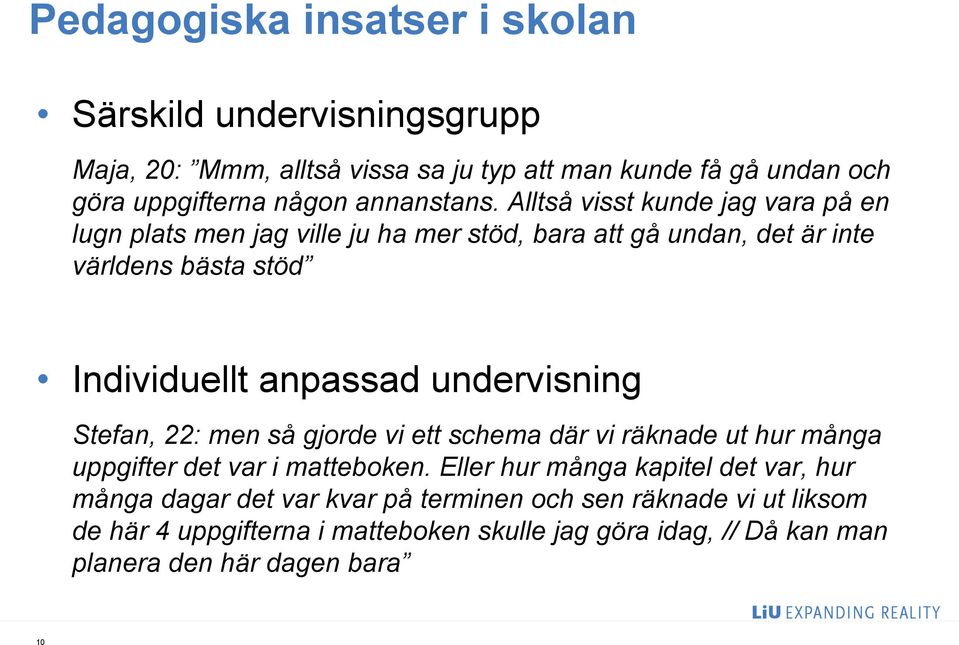 Alltså visst kunde jag vara på en lugn plats men jag ville ju ha mer stöd, bara att gå undan, det är inte världens bästa stöd Individuellt anpassad