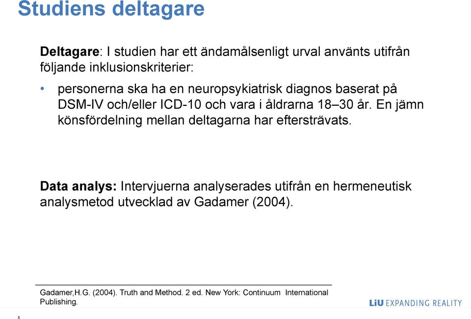 En jämn könsfördelning mellan deltagarna har eftersträvats.