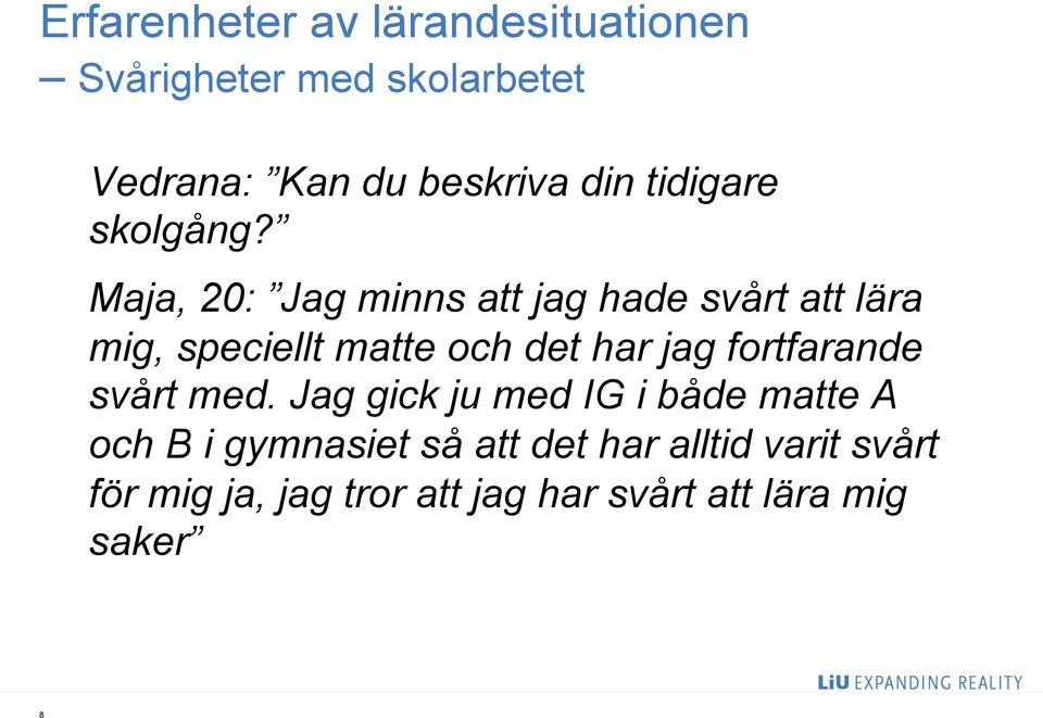 Maja, 20: Jag minns att jag hade svårt att lära mig, speciellt matte och det har jag