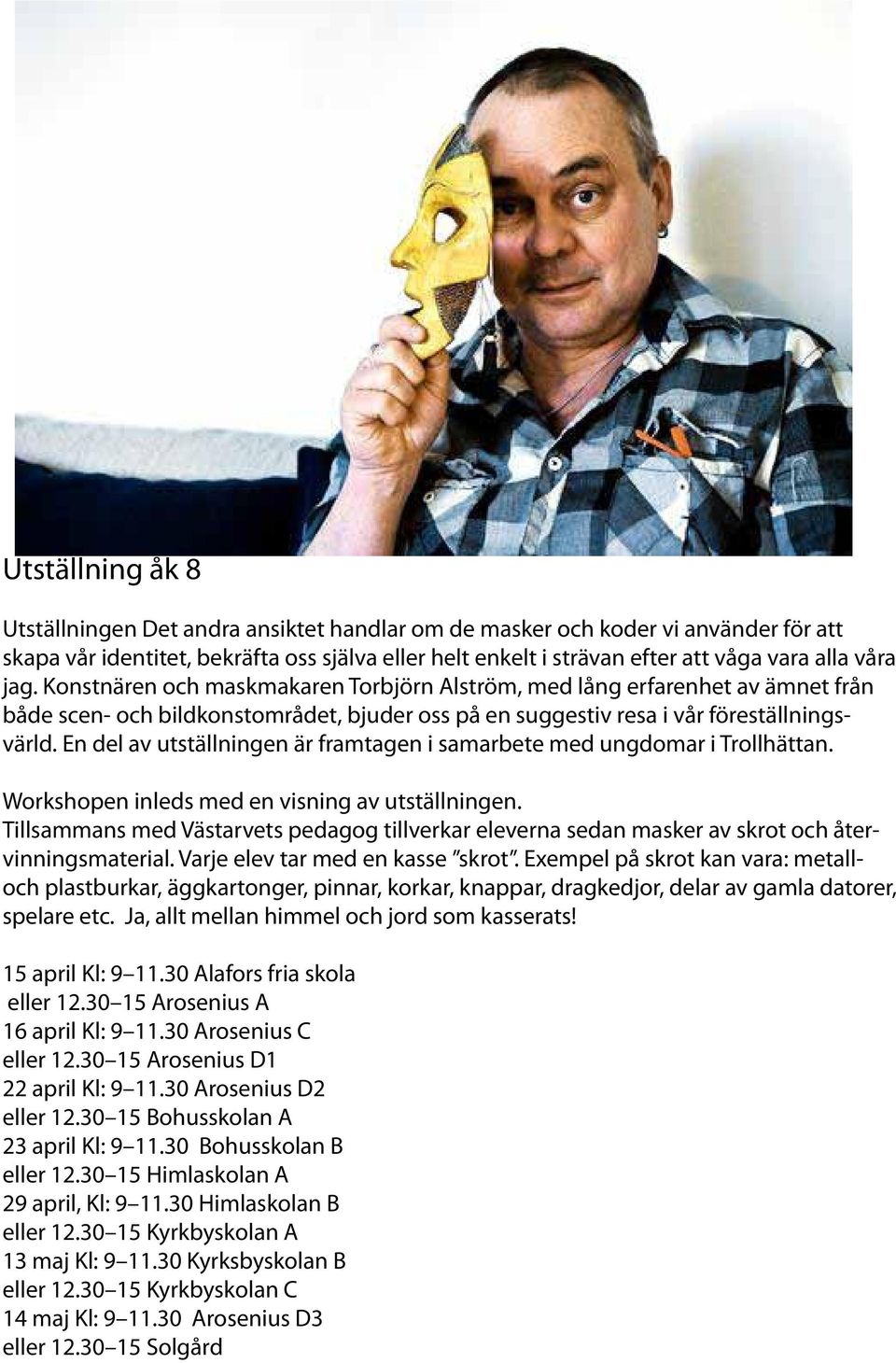 En del av utställningen är framtagen i samarbete med ungdomar i Trollhättan. Workshopen inleds med en visning av utställningen.