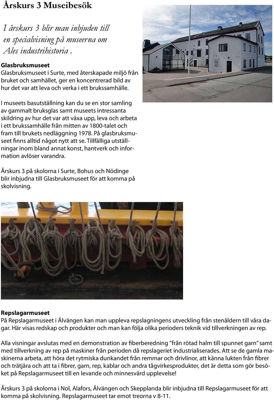 I museets basutställning kan du se en stor samling av gammalt bruksglas samt museets intressanta skildring av hur det var att växa upp, leva och arbeta i ett brukssamhälle från mitten av 1800-talet
