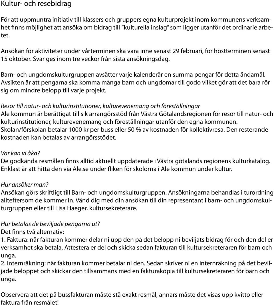 Barn- och ungdomskulturgruppen avsätter varje kalenderår en summa pengar för detta ändamål.