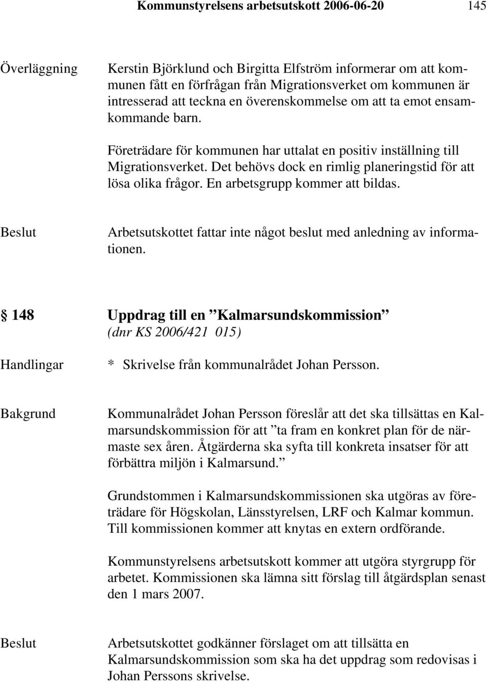 En arbetsgrupp kommer att bildas. 148 Uppdrag till en Kalmarsundskommission (dnr KS 2006/421 015) Handlingar * Skrivelse från kommunalrådet Johan Persson.