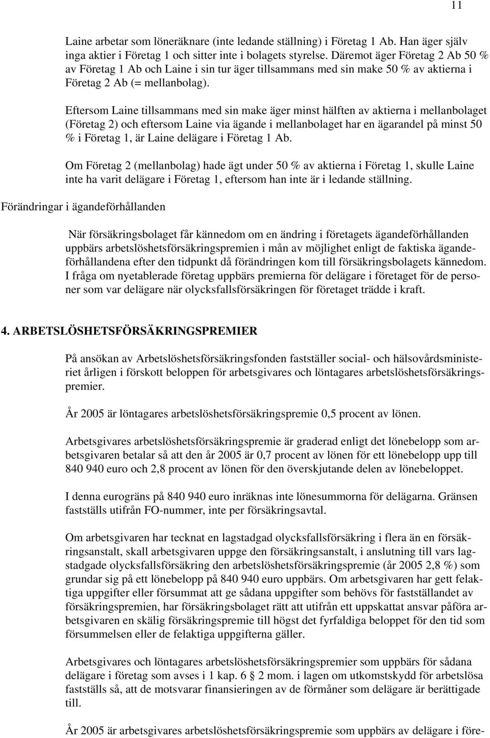 Eftersom Laine tillsammans med sin make äger minst hälften av aktierna i mellanbolaget (Företag 2) och eftersom Laine via ägande i mellanbolaget har en ägarandel på minst 50 % i Företag 1, är Laine