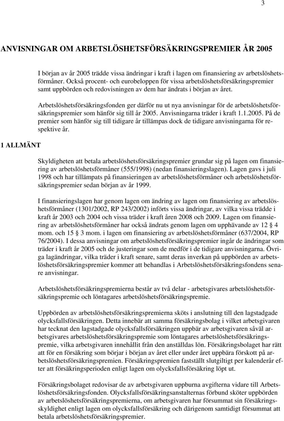 Arbetslöshetsförsäkringsfonden ger därför nu ut nya anvisningar för de arbetslöshetsförsäkringspremier som hänför sig till år 2005.