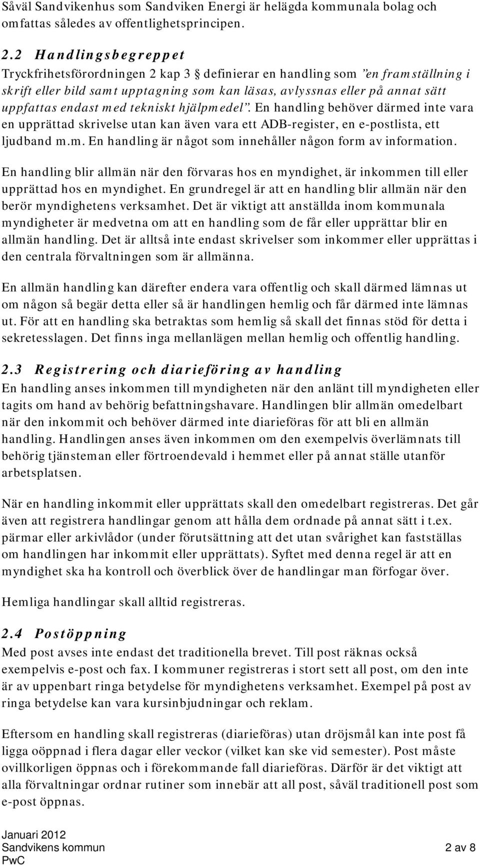 tekniskt hjälpmedel. En handling behöver därmed inte vara en upprättad skrivelse utan kan även vara ett ADB-register, en e-postlista, ett ljudband m.m. En handling är något som innehåller någon form av information.