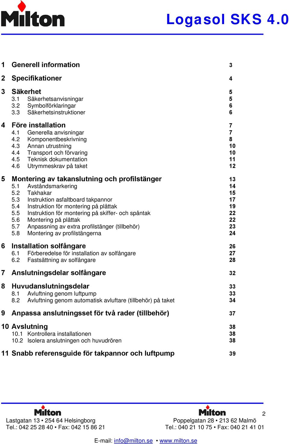 1 Avståndsmarkering 14 5.2 Takhakar 15 5.3 Instruktion asfaltboard takpannor 17 5.4 Instruktion för montering på plåttak 19 5.5 Instruktion för montering på skiffer- och spåntak 22 5.
