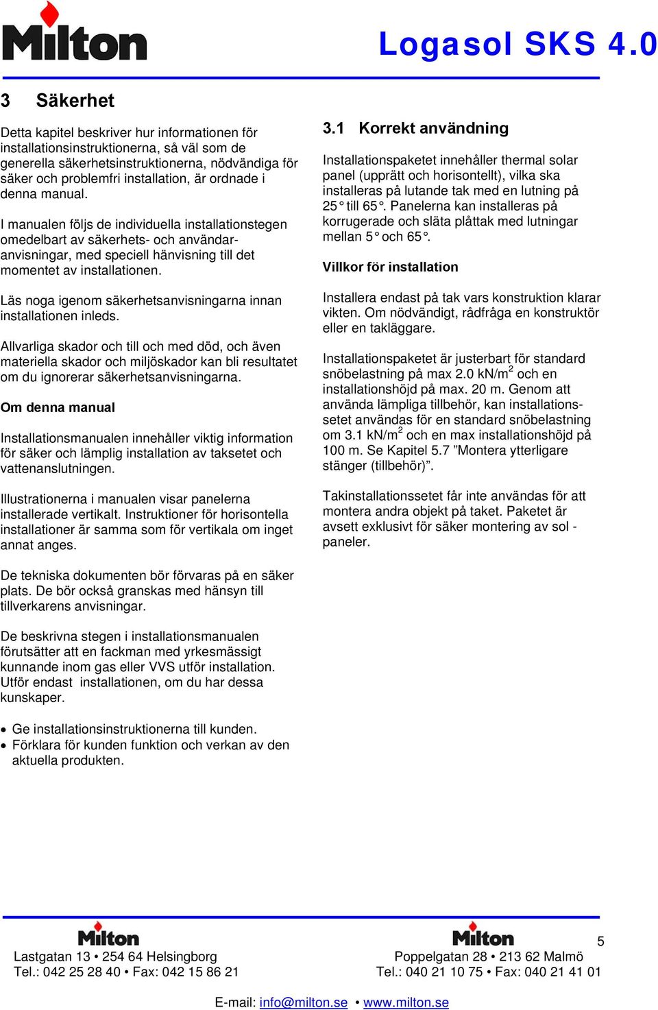 Läs noga igenom säkerhetsanvisningarna innan installationen inleds.
