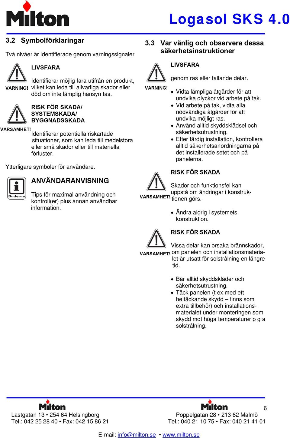 Identifierar potentiella riskartade situationer, som kan leda till medelstora eller små skador eller till materiella förluster. Ytterligare symboler för användare.