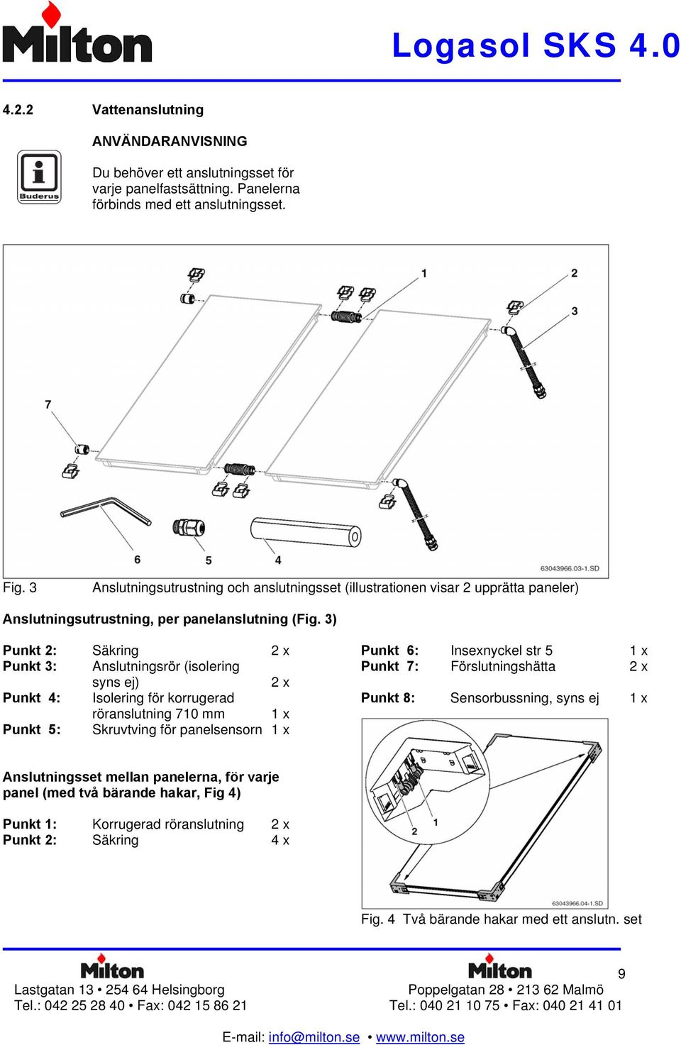 3) Punkt 2: Säkring 2 x Punkt 6: Insexnyckel str 5 1 x Punkt 3: Anslutningsrör (isolering Punkt 7: Förslutningshätta 2 x syns ej) 2 x Punkt 4: Isolering för korrugerad Punkt 8: