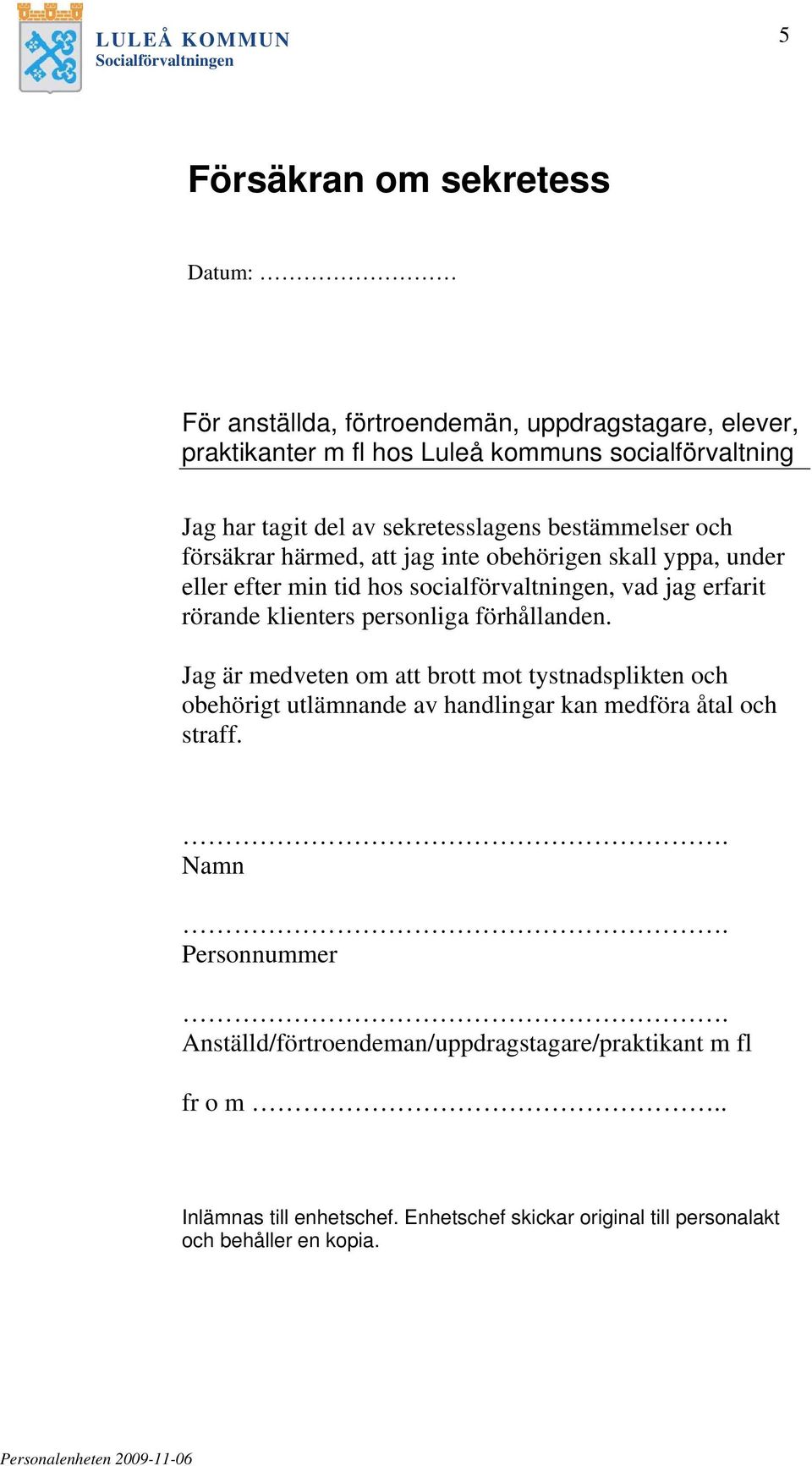 klienters personliga förhållanden. Jag är medveten om att brott mot tystnadsplikten och obehörigt utlämnande av handlingar kan medföra åtal och straff.