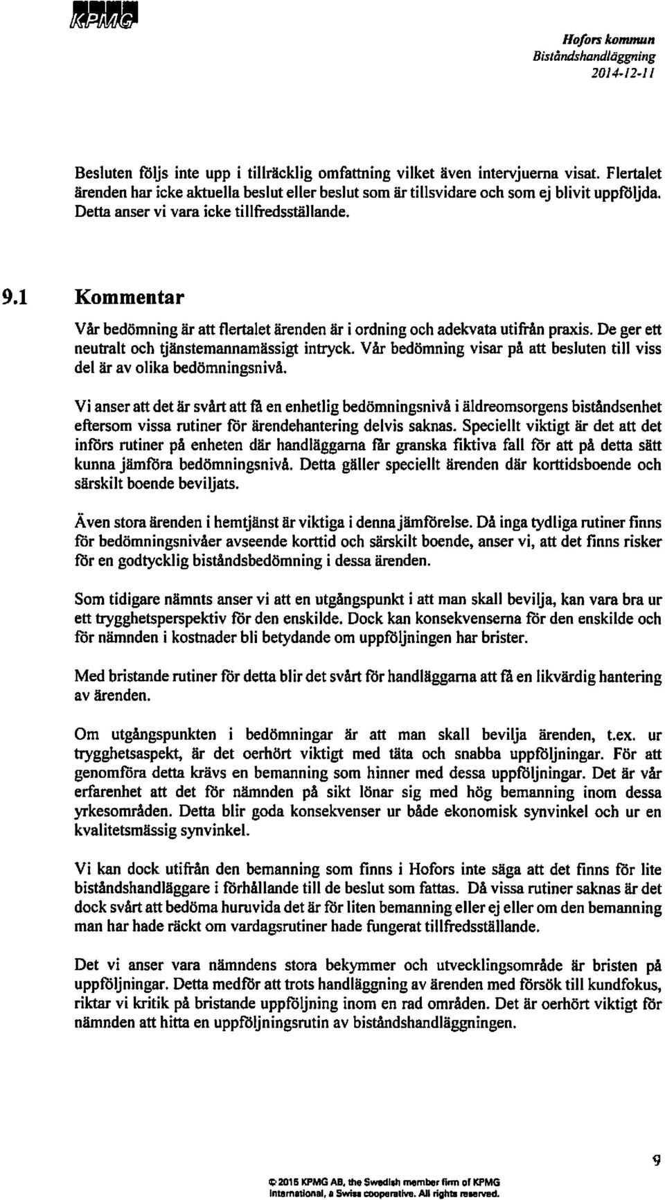 1 Kommentar Vårbedömningärattflertaletärendenär i ordningoch adekvatautifrånpraxis.de ger ett neutraltoch tjänstemannamässigtintryck.