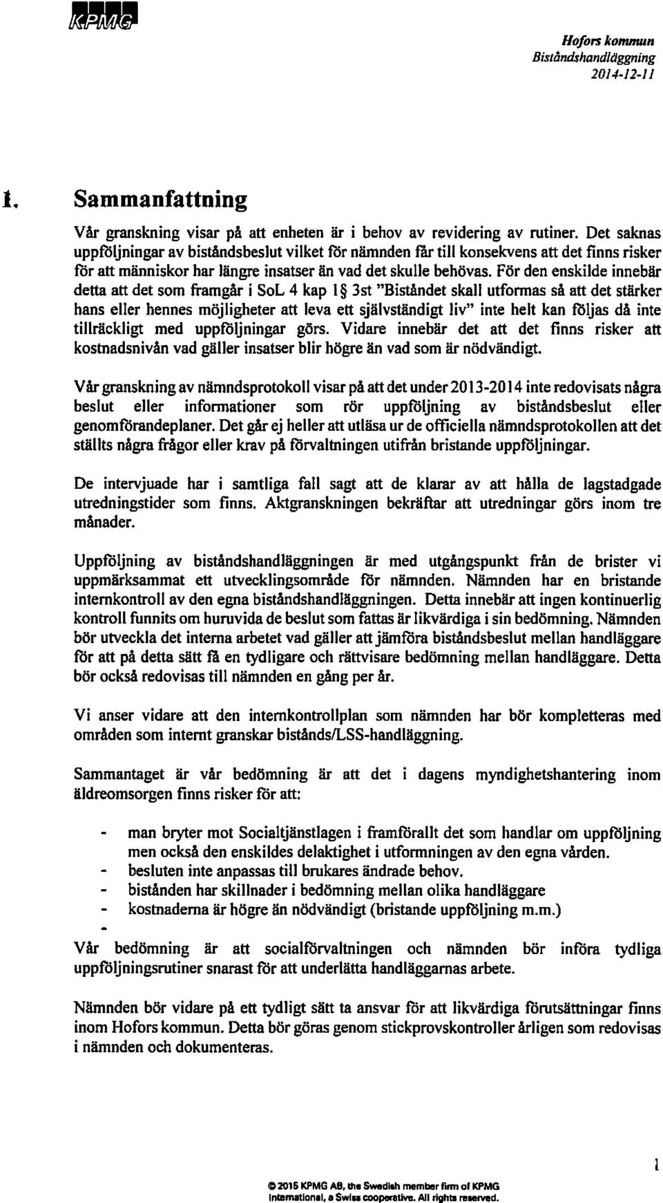 fördenenskildeinnebär dettaattdetsomframgåri SoL4 kap l 3st"Biståndetskallutfonna såattdetstärker hanseller hennesmöjligheteratt levaett självständigt liv" inteheltkanföljasdå inte tillräckligt med