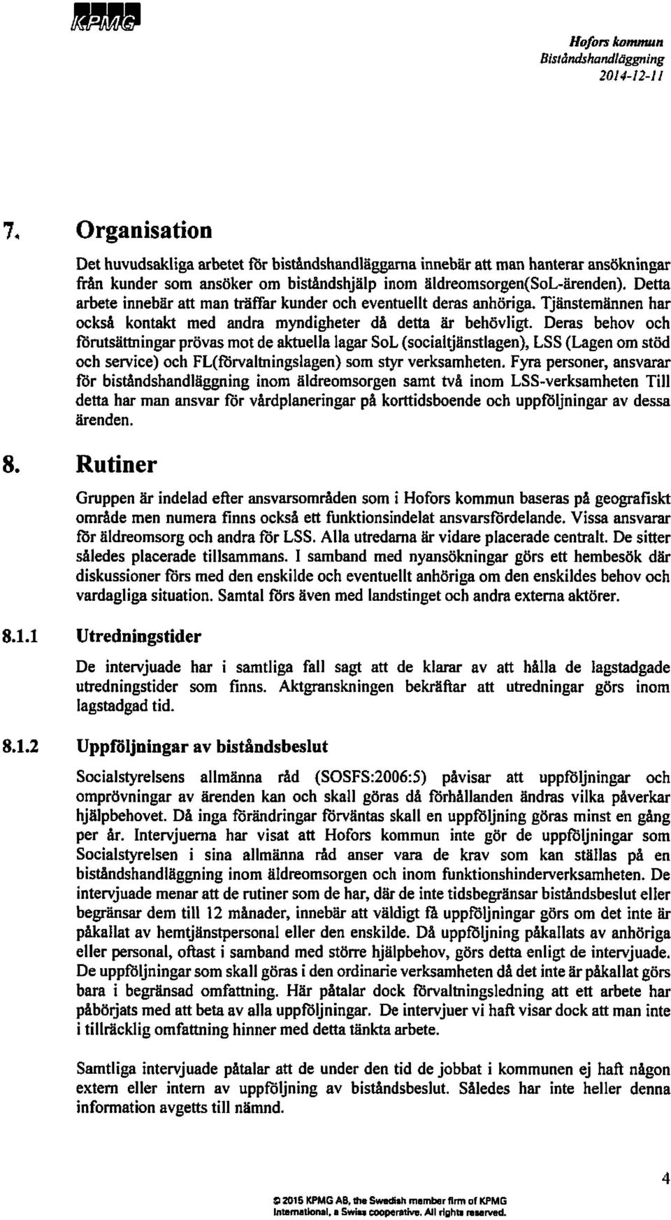 deras behov och förutsättningar prövasmotdeaktuellalagarsol(socialtjänstlagen), LSS(Lagenomstöd och service)och Fuförvaltningslagen) somstyrverksamheten.