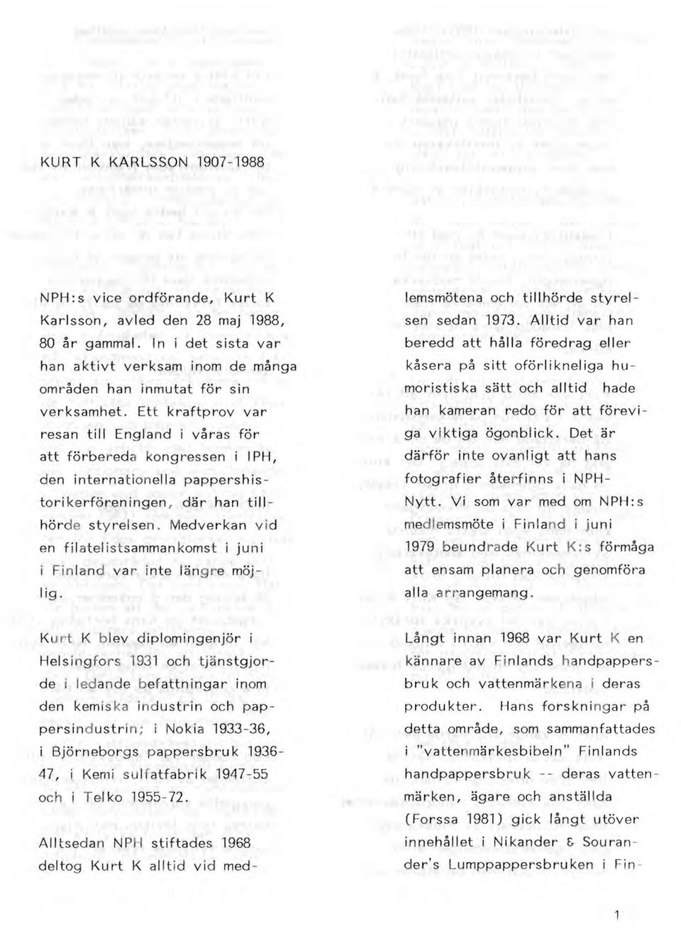 Medverkan v id en filatel istsamman komst i jun i i Fin land var inte längre möjlig. lemsmötena och tillhörde styrel' sen sedan 1973.
