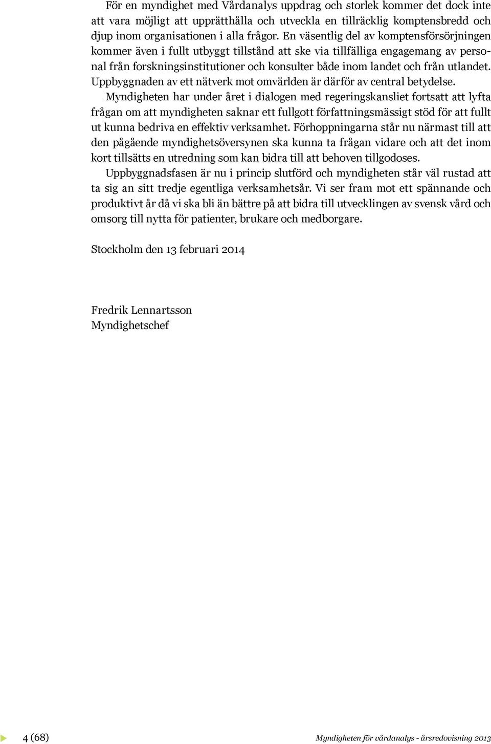 utlandet. Uppbyggnaden av ett nätverk mot omvärlden är därför av central betydelse.