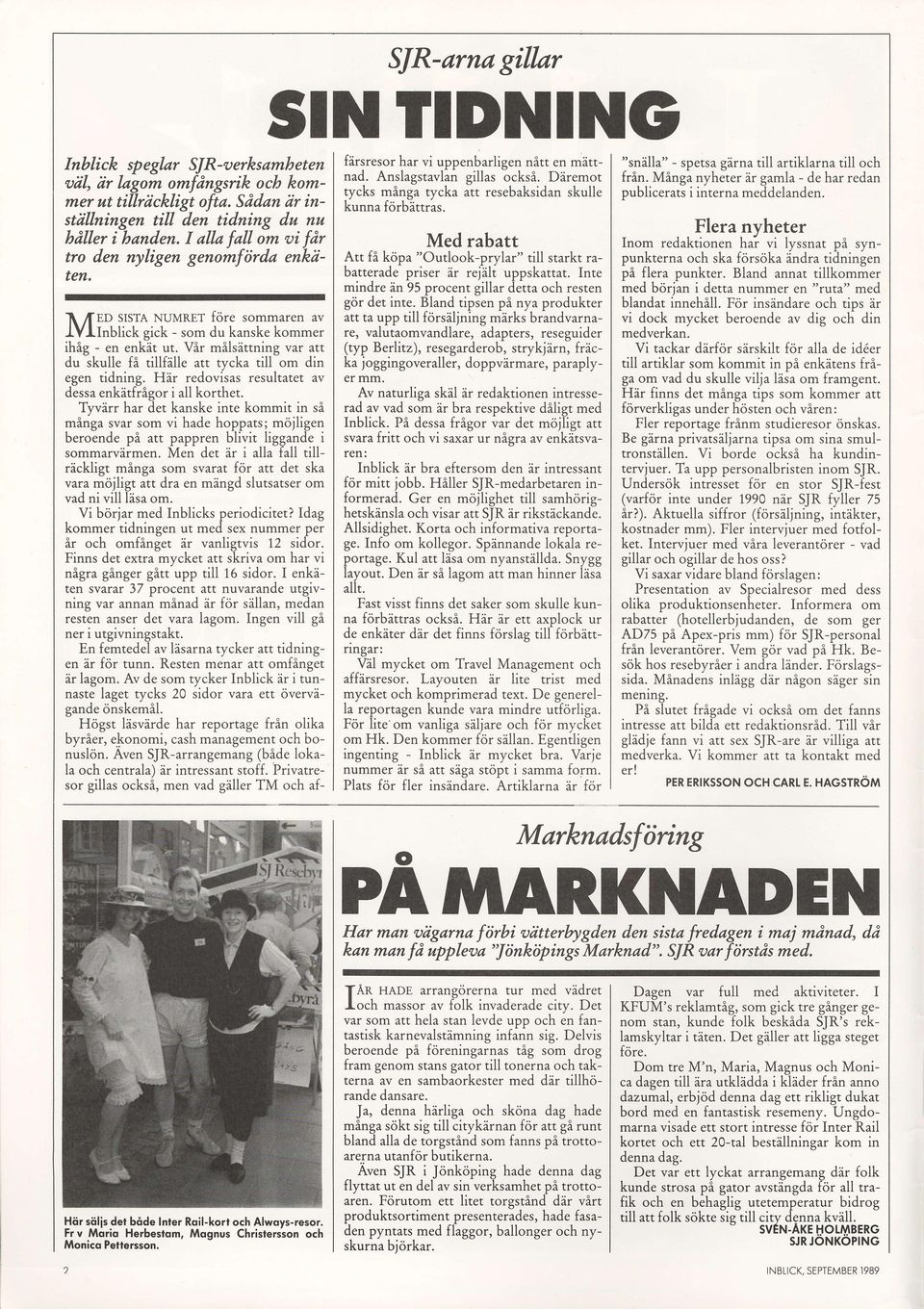 Vir milsittning var att du skulle fi tillfille att tycka till om din egen tidning. Hir redovisas resultatet av dessaenkitfrigor i all korthet.