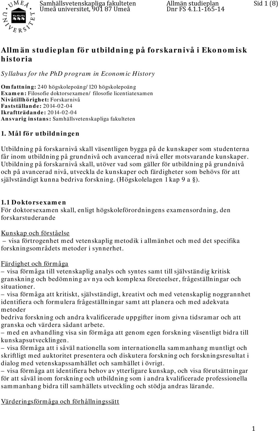 Mål för utbildningen Utbildning på forskarnivå skall väsentligen bygga på de kunskaper som studenterna får inom utbildning på grundnivå och avancerad nivå eller motsvarande kunskaper.