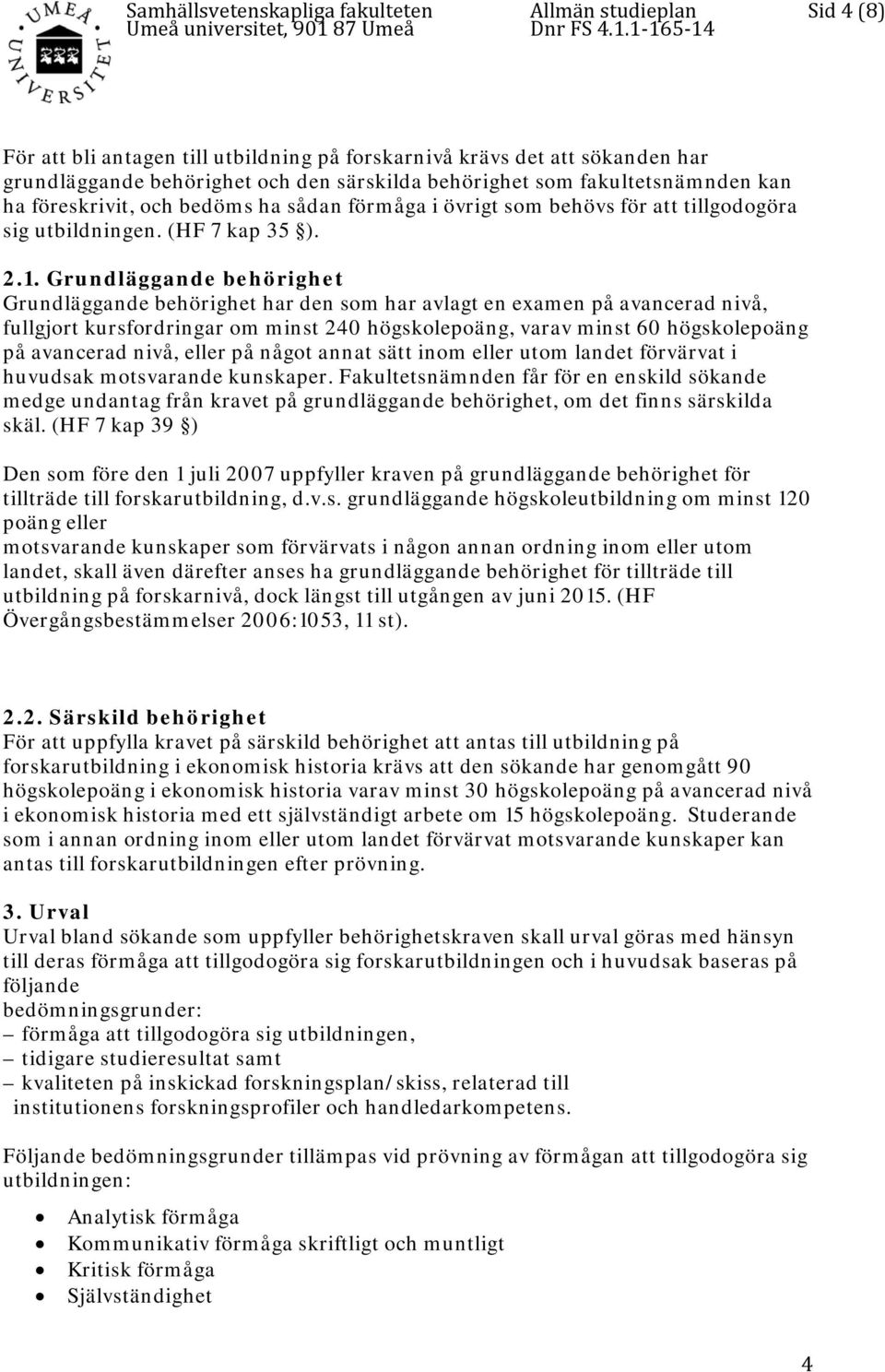 Grundläggande behörighet Grundläggande behörighet har den som har avlagt en examen på avancerad nivå, fullgjort kursfordringar om minst 240 högskolepoäng, varav minst 60 högskolepoäng på avancerad