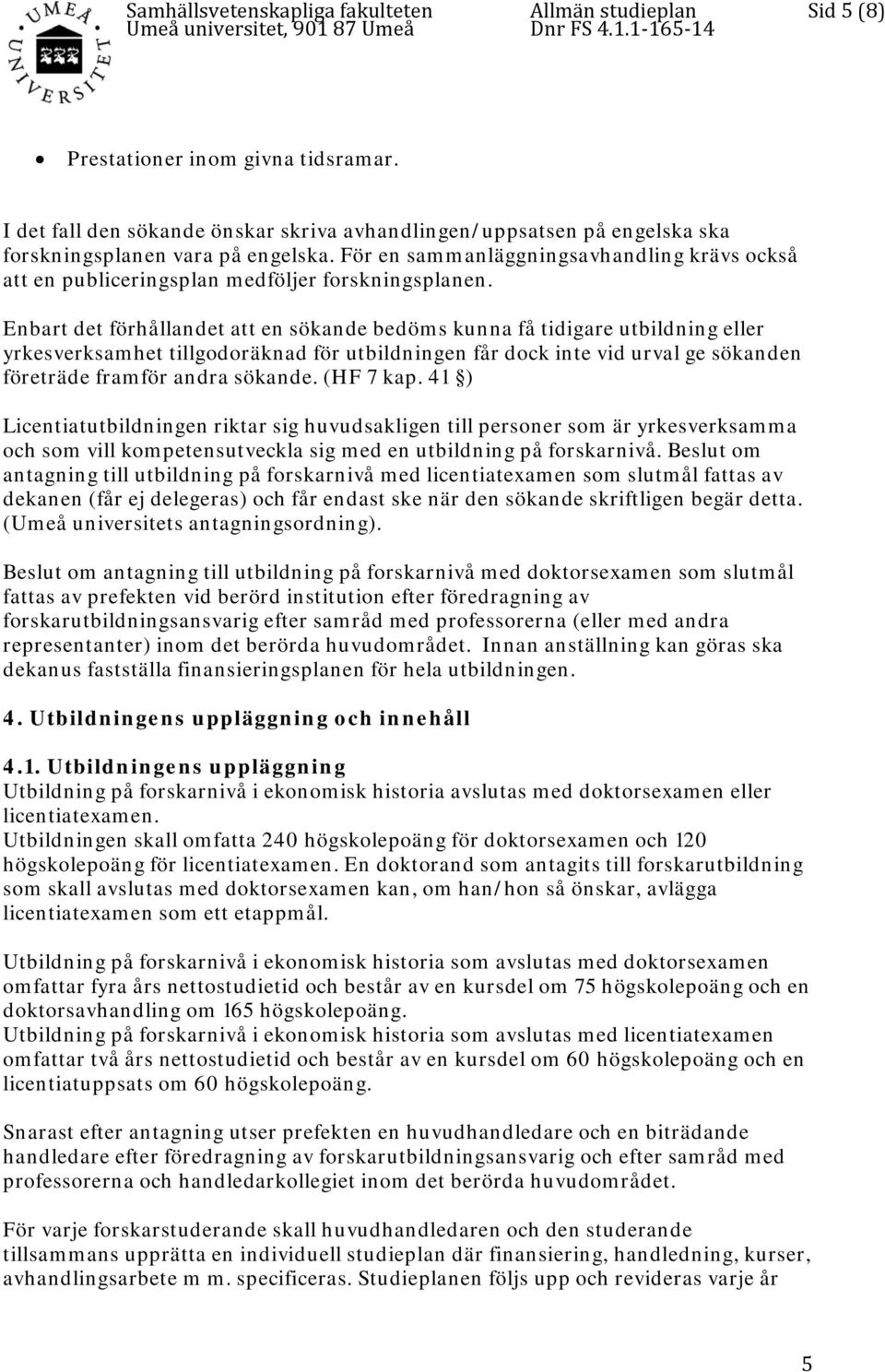 Enbart det förhållandet att en sökande bedöms kunna få tidigare utbildning eller yrkesverksamhet tillgodoräknad för utbildningen får dock inte vid urval ge sökanden företräde framför andra sökande.